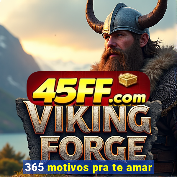 365 motivos pra te amar